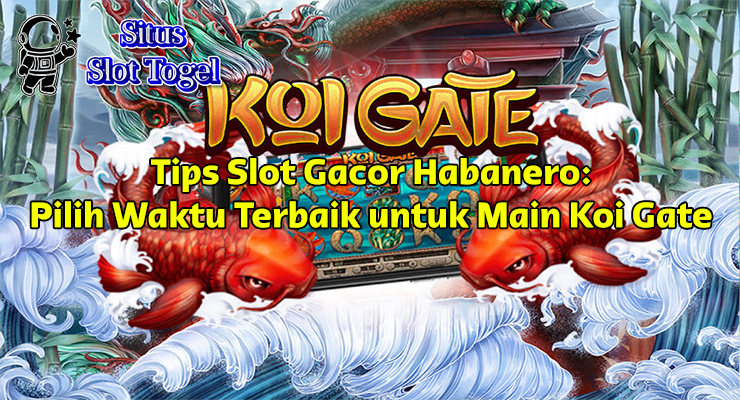 tips slot gacor Habanero di Koi Gate dengan wild koi dan free spin untuk maxwin